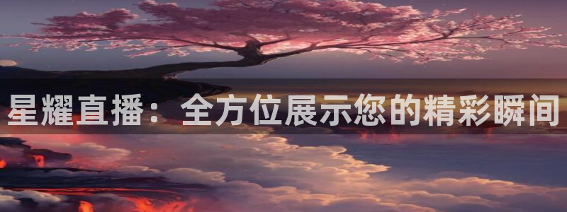 919直播：星耀直播：全方位展示您的精彩瞬间