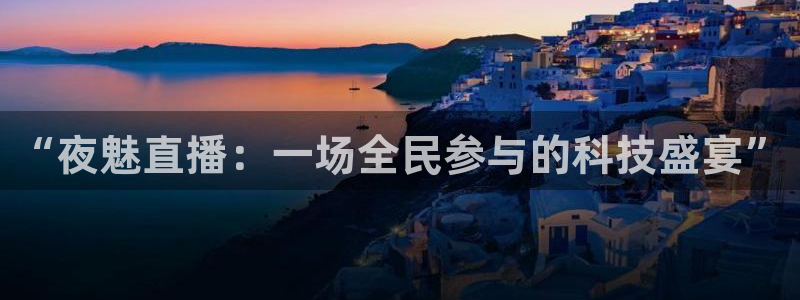 919看球软件：“夜魅直播：一场全民参与的科技盛宴”